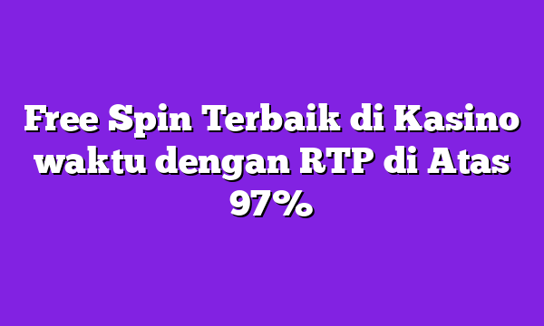 Free Spin Terbaik di Kasino waktu dengan RTP di Atas 97%