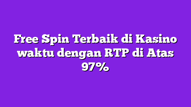 Free Spin Terbaik di Kasino waktu dengan RTP di Atas 97%
