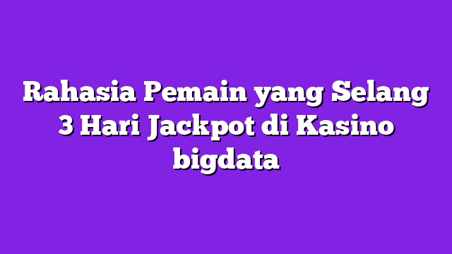 Rahasia Pemain yang Selang 3 Hari Jackpot di Kasino bigdata