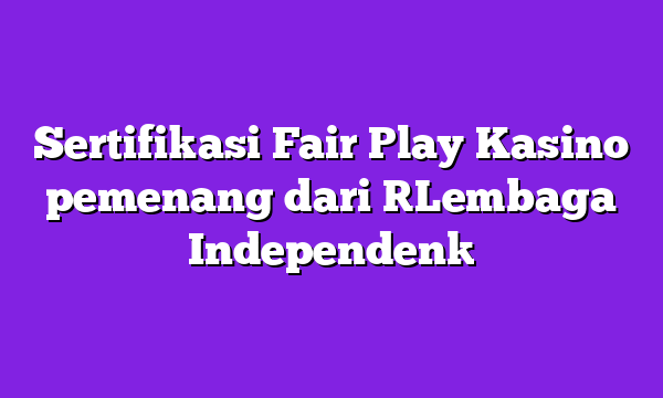 Sertifikasi Fair Play Kasino pemenang dari [Lembaga Independen]