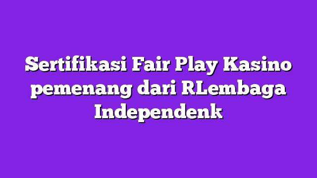Sertifikasi Fair Play Kasino pemenang dari [Lembaga Independen]