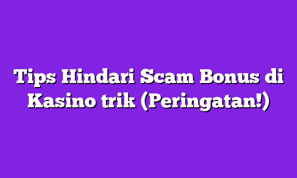 Tips Hindari Scam Bonus di Kasino trik (Peringatan!)